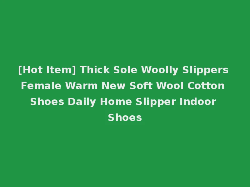 [Hot Item] Thick Sole Woolly Slippers Female Warm New Soft Wool Cotton Shoes Daily Home Slipper Indoor Shoes
