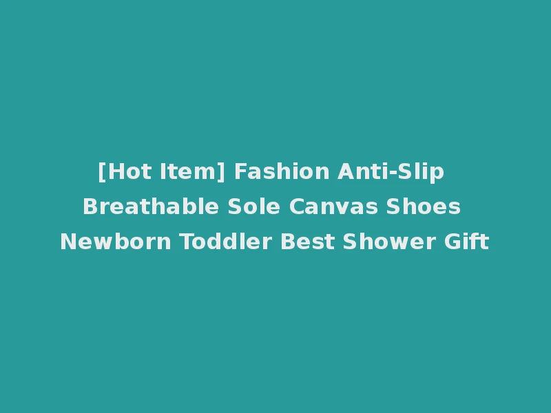 [Hot Item] Fashion Anti-Slip Breathable Sole Canvas Shoes Newborn Toddler Best Shower Gift