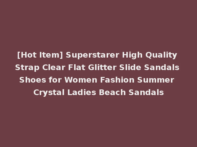 [Hot Item] Superstarer High Quality Strap Clear Flat Glitter Slide Sandals Shoes for Women Fashion Summer Crystal Ladies Beach Sandals