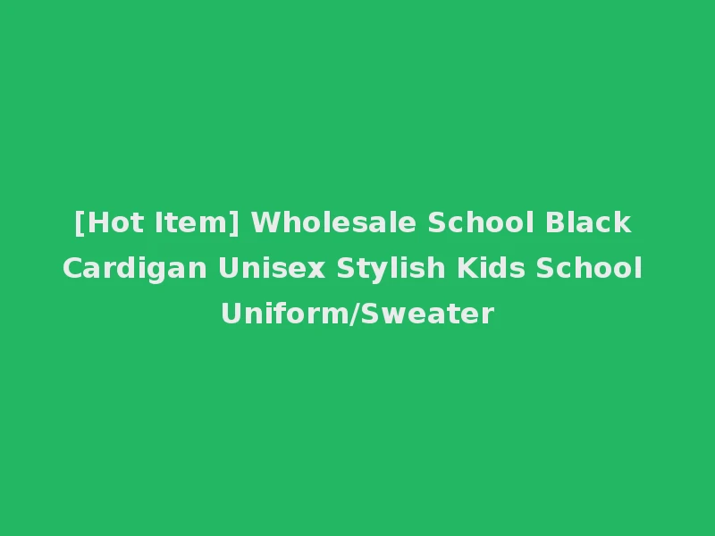 [Hot Item] Wholesale School Black Cardigan Unisex Stylish Kids School Uniform/Sweater
