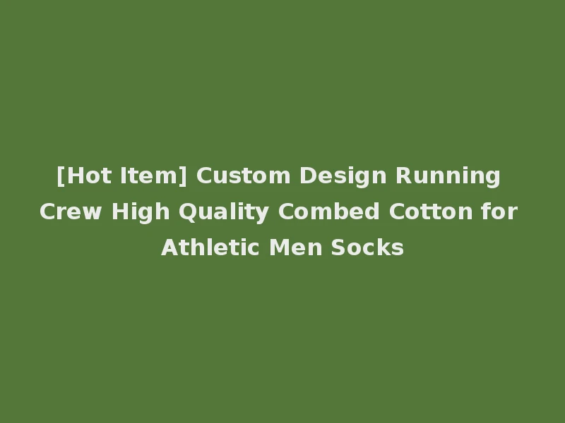 [Hot Item] Custom Design Running Crew High Quality Combed Cotton for Athletic Men Socks