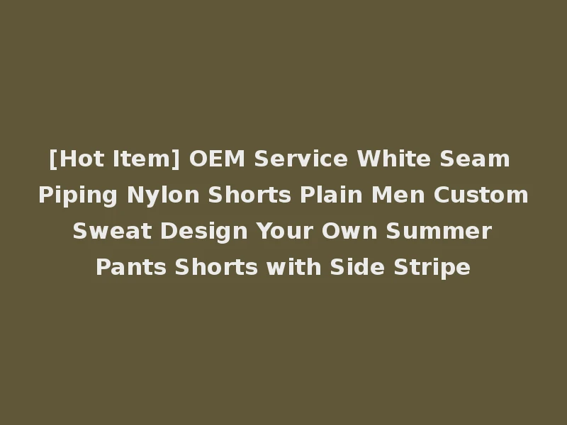 [Hot Item] OEM Service White Seam Piping Nylon Shorts Plain Men Custom Sweat Design Your Own Summer Pants Shorts with Side Stripe