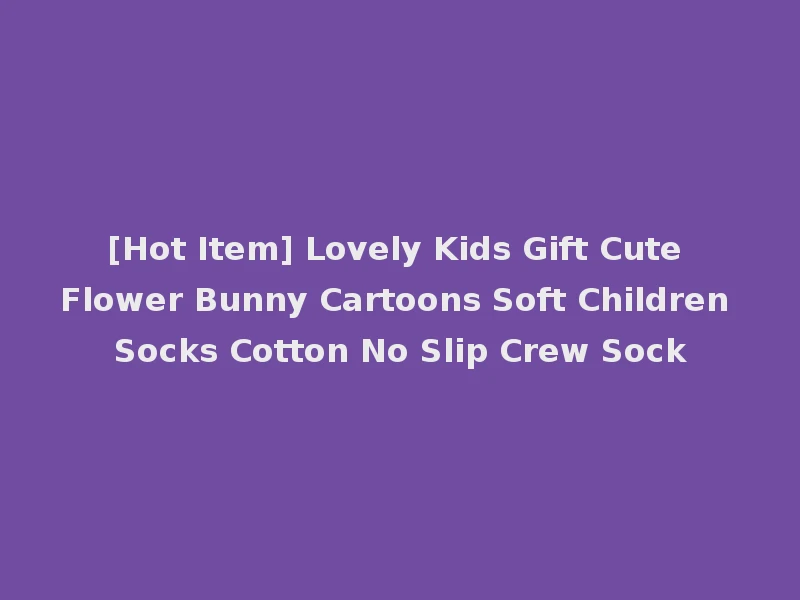 [Hot Item] Lovely Kids Gift Cute Flower Bunny Cartoons Soft Children Socks Cotton No Slip Crew Sock