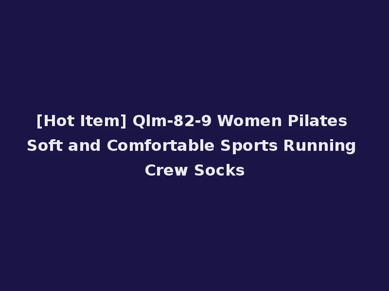 [Hot Item] Qlm-82-9 Women Pilates Soft and Comfortable Sports Running Crew Socks