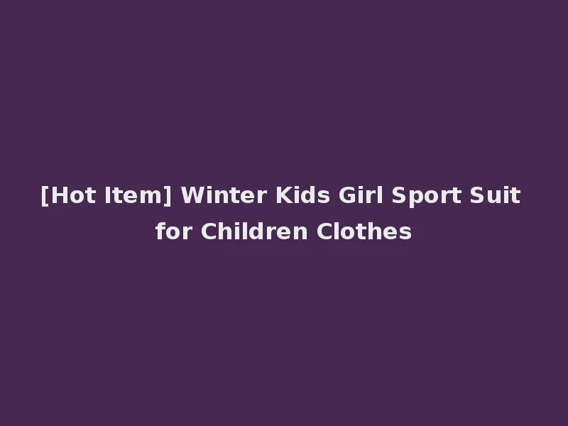 [Hot Item] Winter Kids Girl Sport Suit for Children Clothes