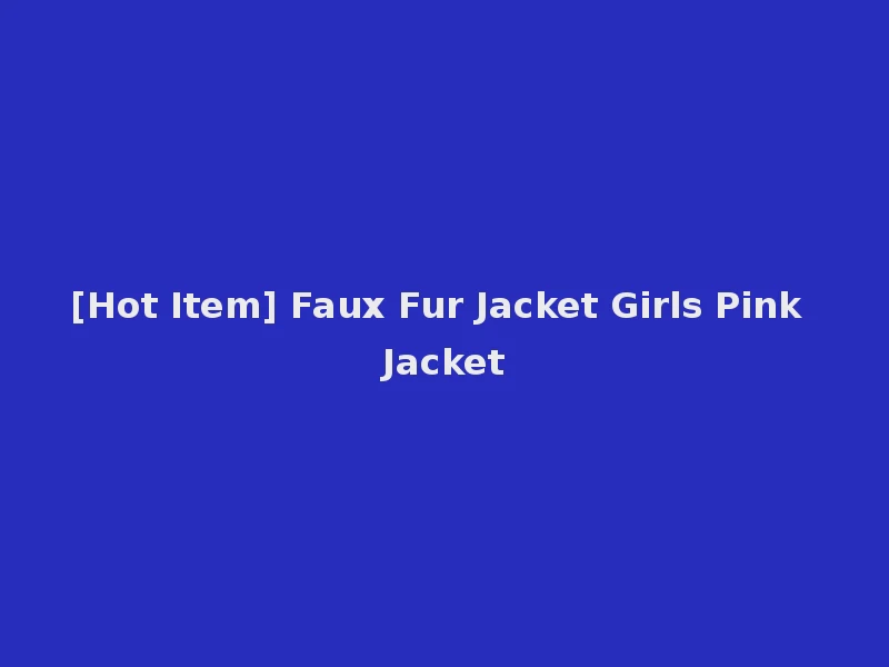 [Hot Item] Faux Fur Jacket Girls Pink Jacket