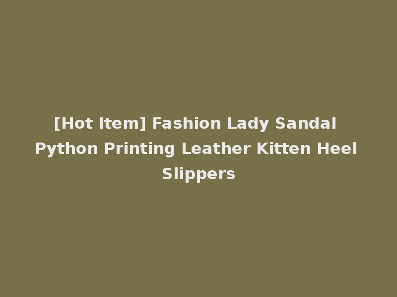 [Hot Item] Fashion Lady Sandal Python Printing Leather Kitten Heel Slippers