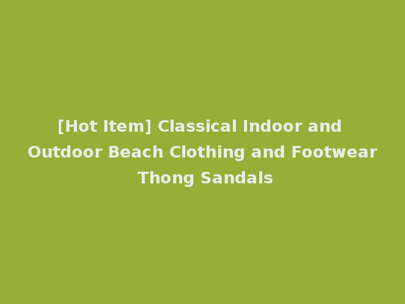 [Hot Item] Classical Indoor and Outdoor Beach Clothing and Footwear Thong Sandals