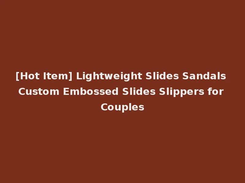 [Hot Item] Lightweight Slides Sandals Custom Embossed Slides Slippers for Couples