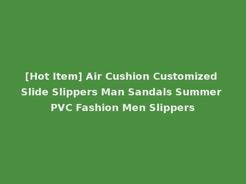 [Hot Item] Air Cushion Customized Slide Slippers Man Sandals Summer PVC Fashion Men Slippers