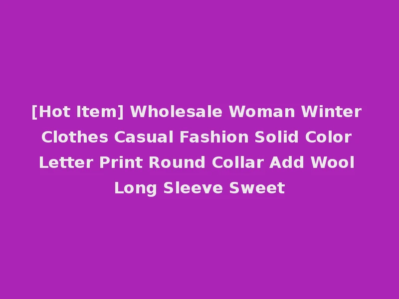 [Hot Item] Wholesale Woman Winter Clothes Casual Fashion Solid Color Letter Print Round Collar Add Wool Long Sleeve Sweet