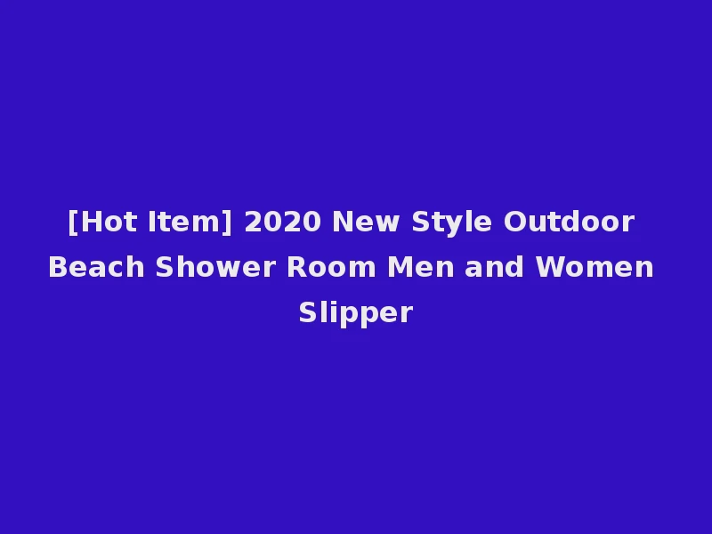 [Hot Item] 2020 New Style Outdoor Beach Shower Room Men and Women Slipper