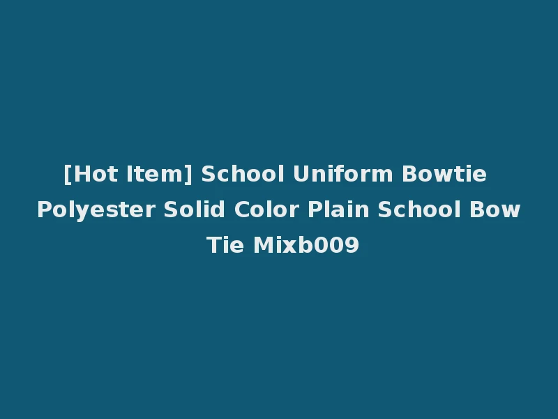 [Hot Item] School Uniform Bowtie Polyester Solid Color Plain School Bow Tie Mixb009