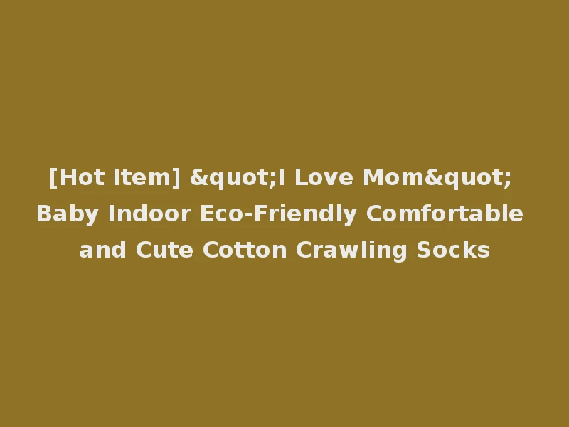 [Hot Item] "I Love Mom" Baby Indoor Eco-Friendly Comfortable and Cute Cotton Crawling Socks