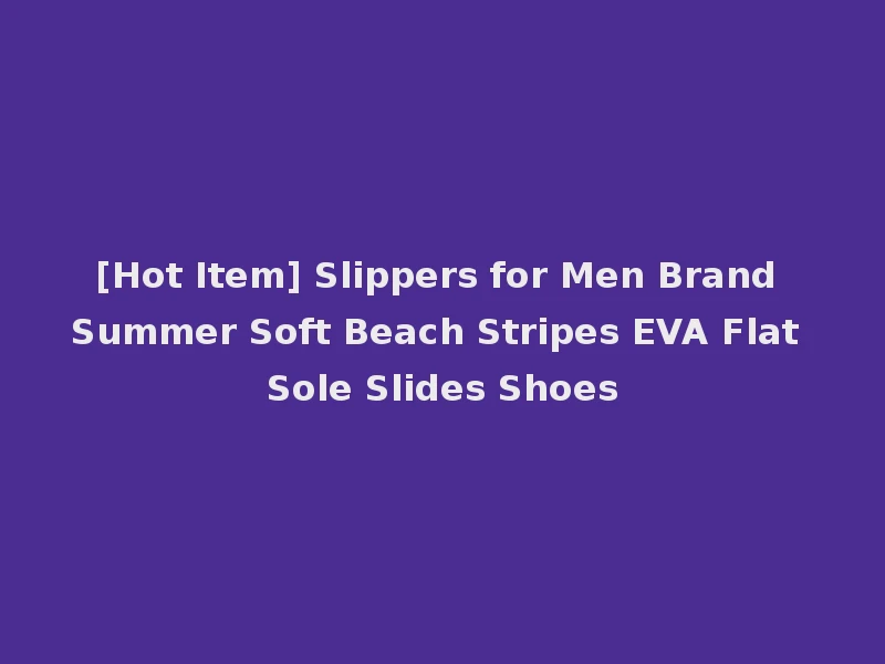 [Hot Item] Slippers for Men Brand Summer Soft Beach Stripes EVA Flat Sole Slides Shoes