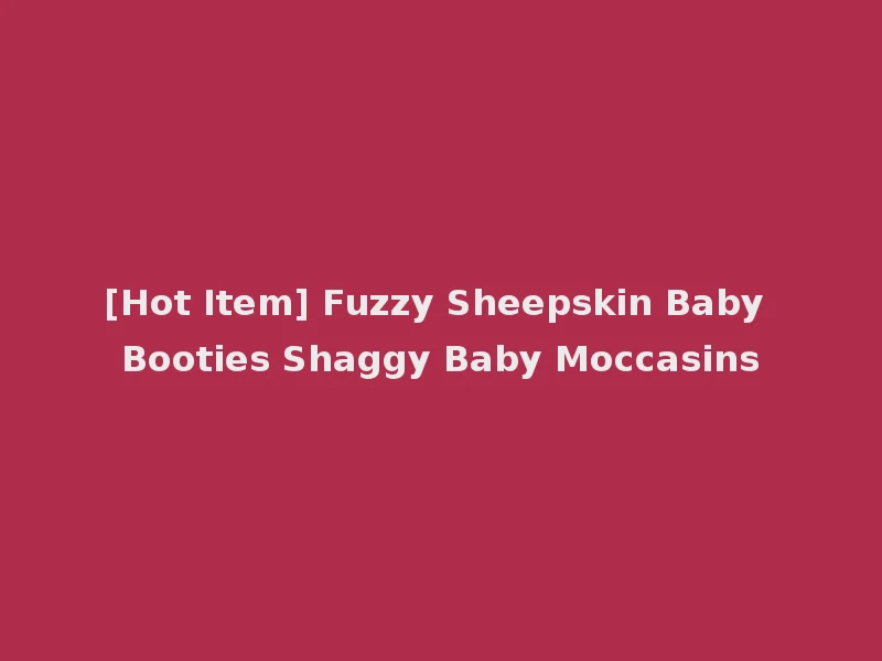 [Hot Item] Fuzzy Sheepskin Baby Booties Shaggy Baby Moccasins