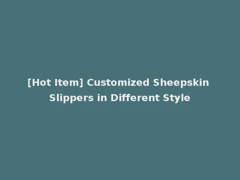 [Hot Item] Customized Sheepskin Slippers in Different Style