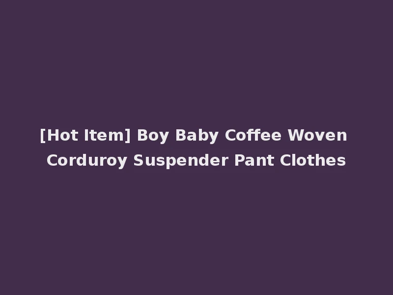 [Hot Item] Boy Baby Coffee Woven Corduroy Suspender Pant Clothes