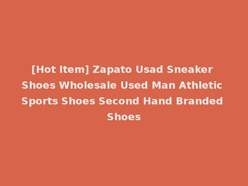 [Hot Item] Zapato Usad Sneaker Shoes Wholesale Used Man Athletic Sports Shoes Second Hand Branded Shoes