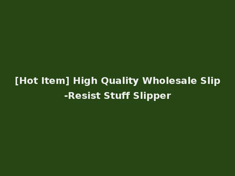 [Hot Item] High Quality Wholesale Slip-Resist Stuff Slipper