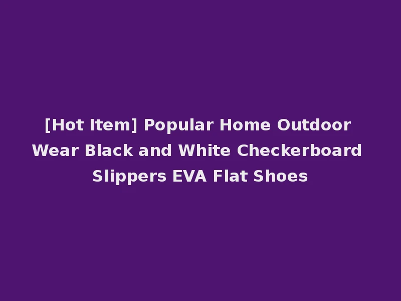 [Hot Item] Popular Home Outdoor Wear Black and White Checkerboard Slippers EVA Flat Shoes