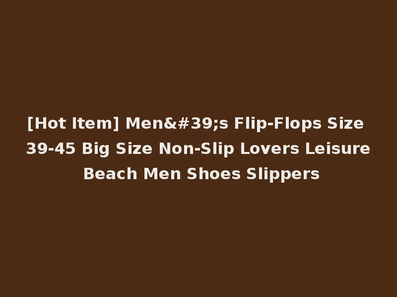 [Hot Item] Men's Flip-Flops Size 39-45 Big Size Non-Slip Lovers Leisure Beach Men Shoes Slippers