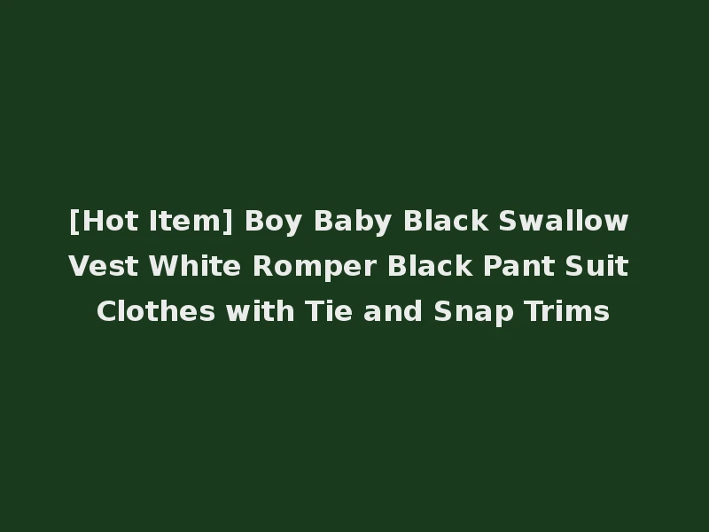 [Hot Item] Boy Baby Black Swallow Vest White Romper Black Pant Suit Clothes with Tie and Snap Trims