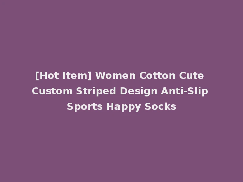 [Hot Item] Women Cotton Cute Custom Striped Design Anti-Slip Sports Happy Socks