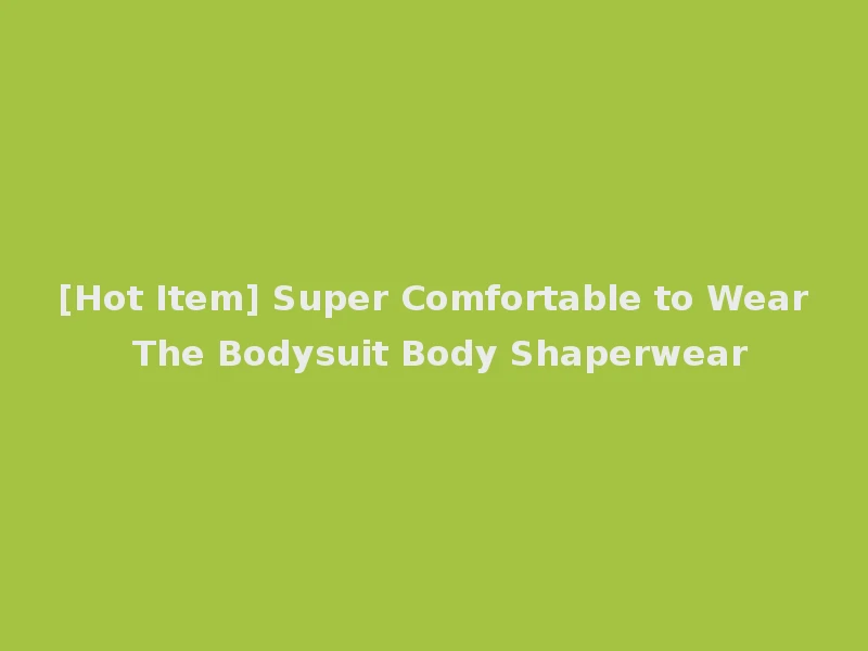 [Hot Item] Super Comfortable to Wear The Bodysuit Body Shaperwear