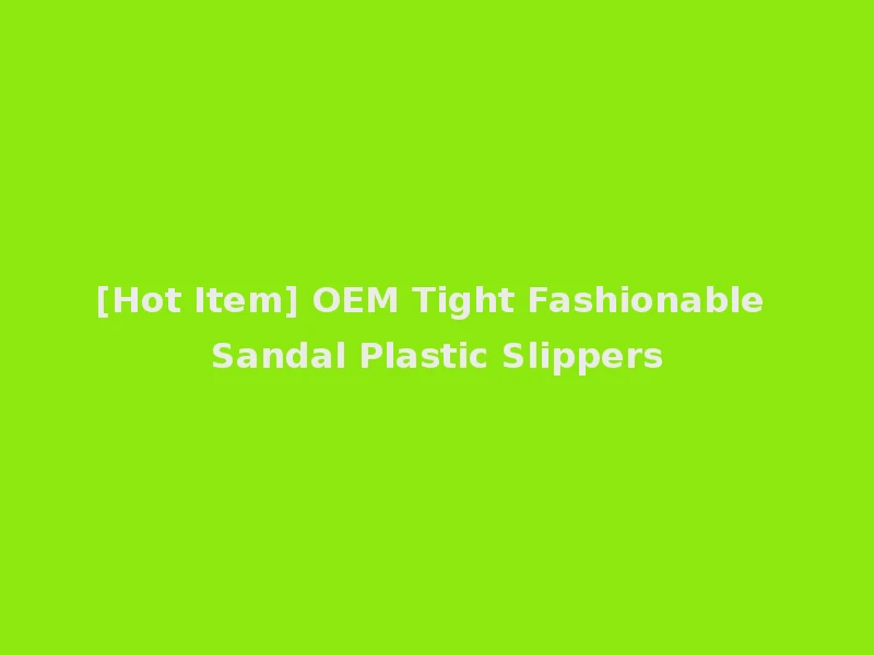 [Hot Item] OEM Tight Fashionable Sandal Plastic Slippers