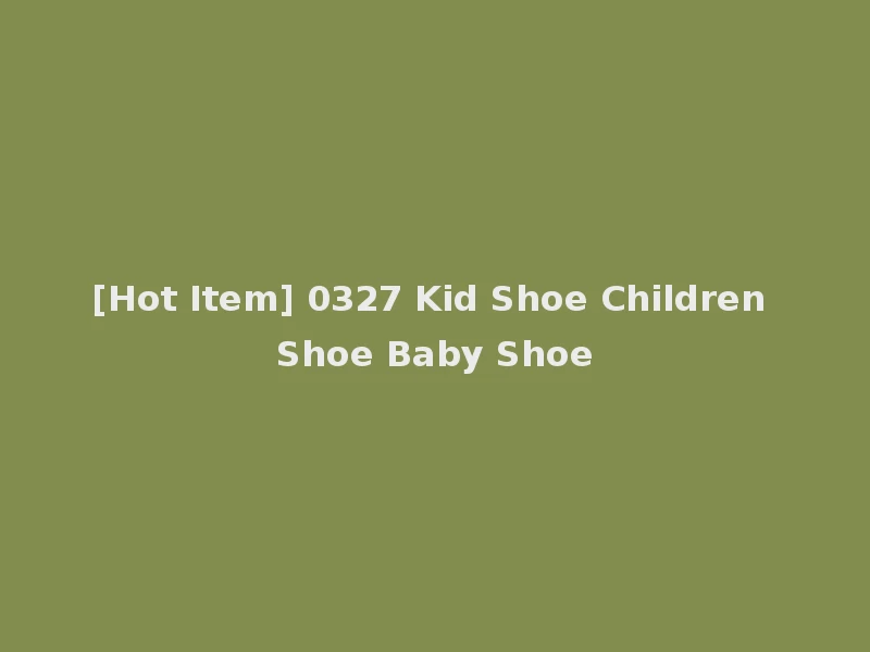 [Hot Item] 0327 Kid Shoe Children Shoe Baby Shoe