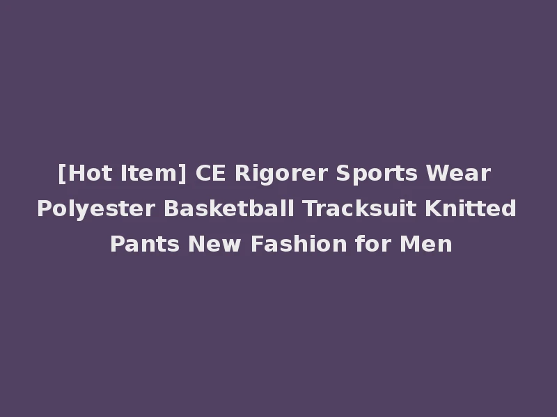 [Hot Item] CE Rigorer Sports Wear Polyester Basketball Tracksuit Knitted Pants New Fashion for Men