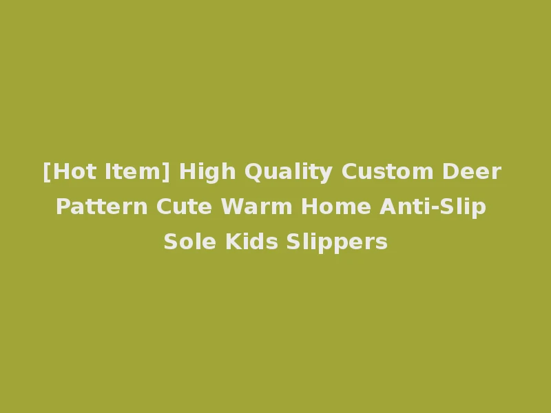 [Hot Item] High Quality Custom Deer Pattern Cute Warm Home Anti-Slip Sole Kids Slippers