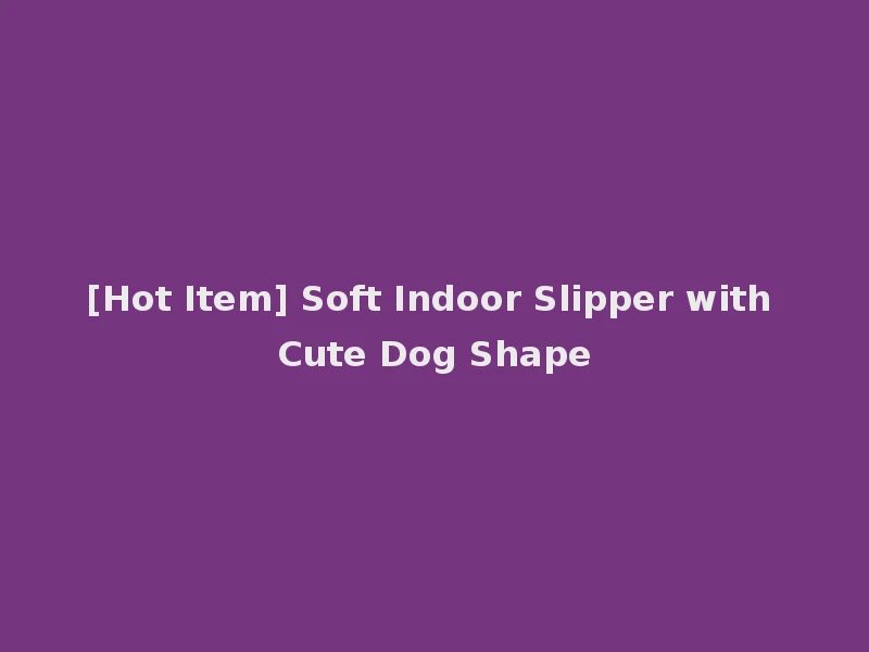 [Hot Item] Soft Indoor Slipper with Cute Dog Shape