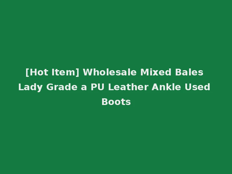 [Hot Item] Wholesale Mixed Bales Lady Grade a PU Leather Ankle Used Boots