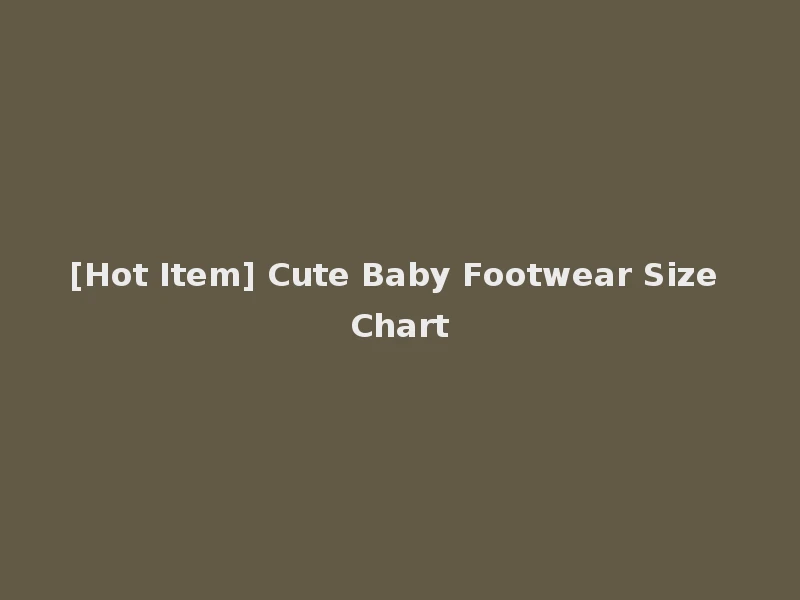 [Hot Item] Cute Baby Footwear Size Chart