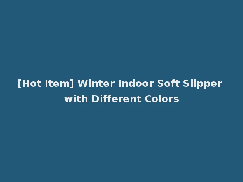 [Hot Item] Winter Indoor Soft Slipper with Different Colors