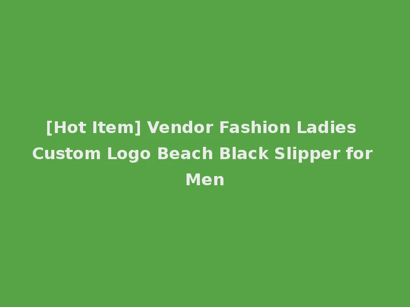 [Hot Item] Vendor Fashion Ladies Custom Logo Beach Black Slipper for Men
