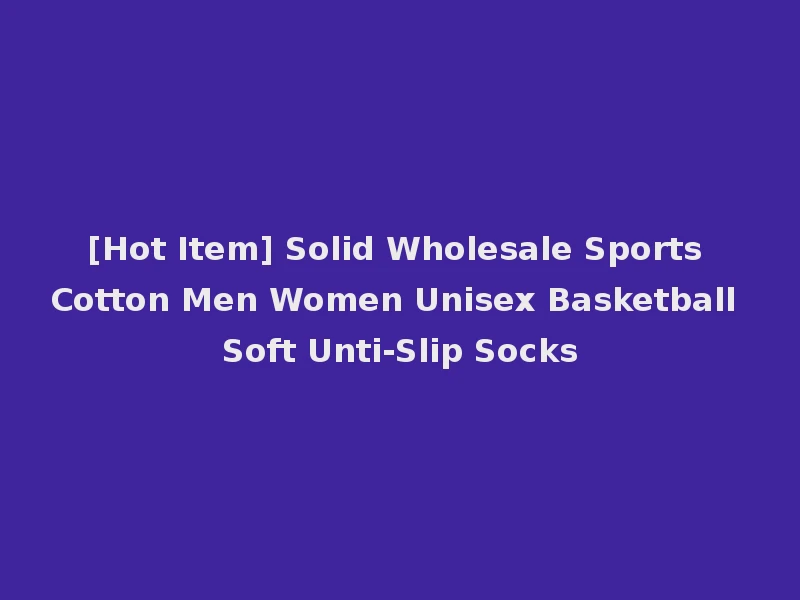 [Hot Item] Solid Wholesale Sports Cotton Men Women Unisex Basketball Soft Unti-Slip Socks