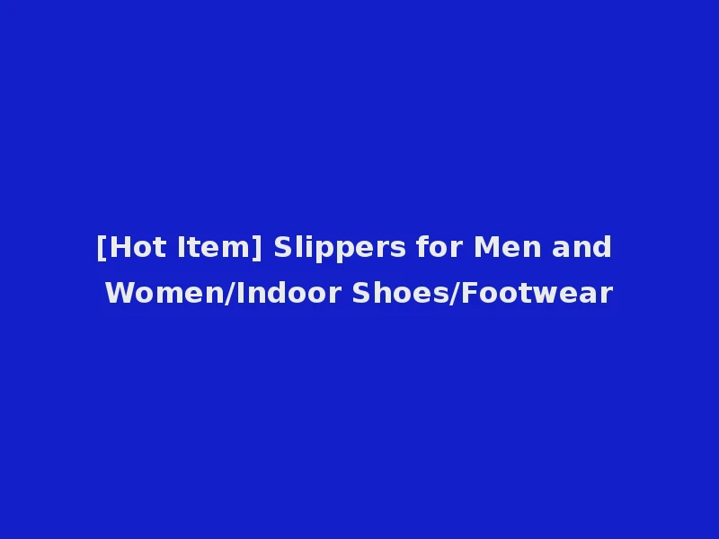 [Hot Item] Slippers for Men and Women/Indoor Shoes/Footwear