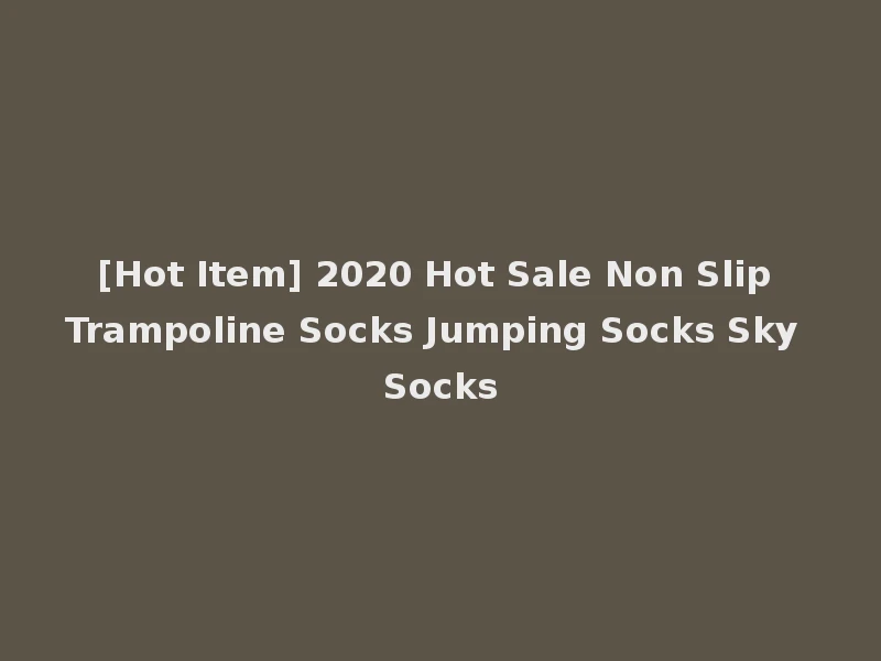 [Hot Item] 2020 Hot Sale Non Slip Trampoline Socks Jumping Socks Sky Socks