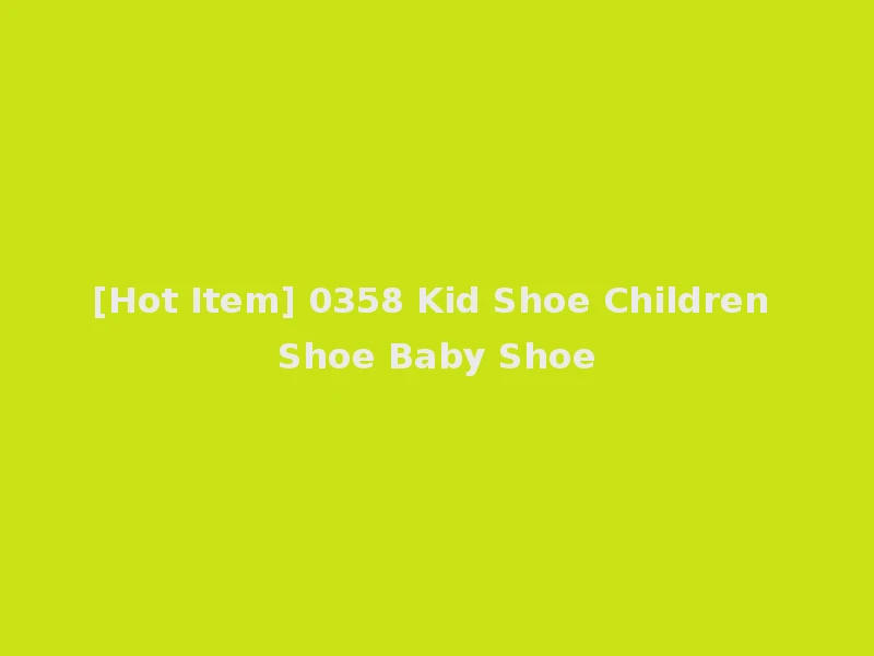[Hot Item] 0358 Kid Shoe Children Shoe Baby Shoe