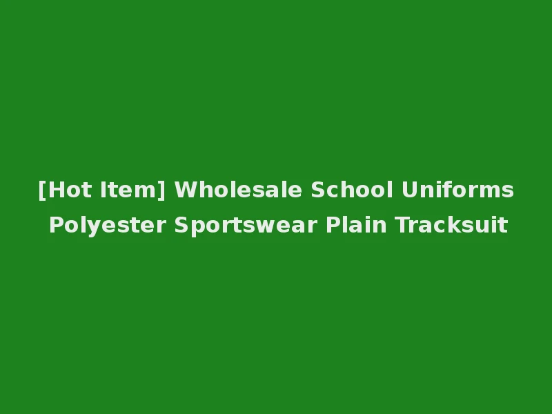 [Hot Item] Wholesale School Uniforms Polyester Sportswear Plain Tracksuit
