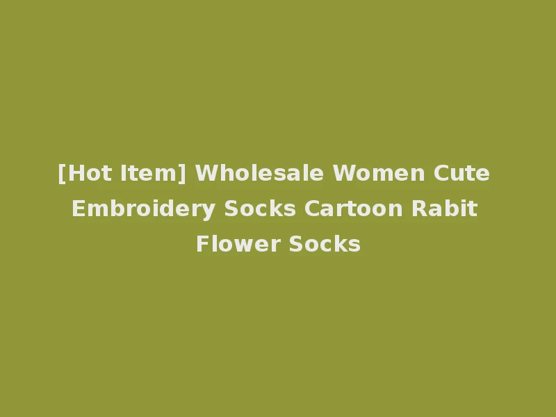 [Hot Item] Wholesale Women Cute Embroidery Socks Cartoon Rabit Flower Socks