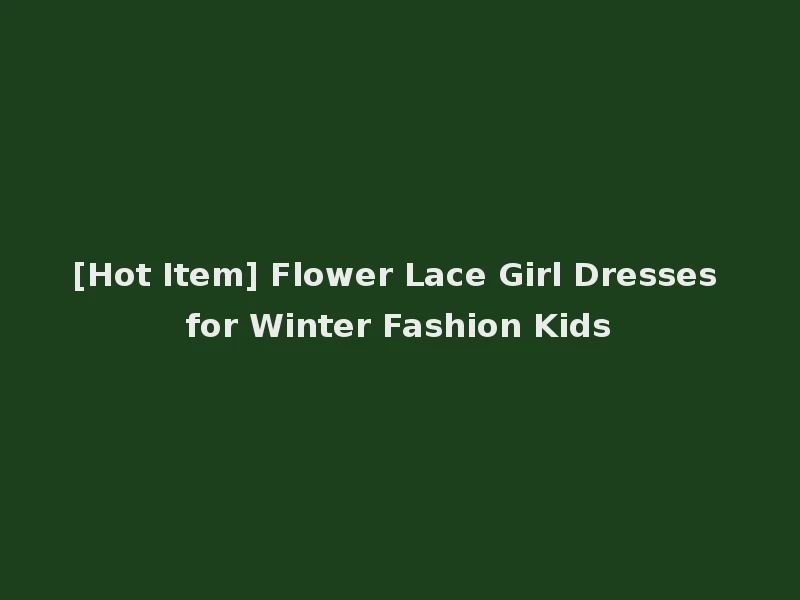 [Hot Item] Flower Lace Girl Dresses for Winter Fashion Kids