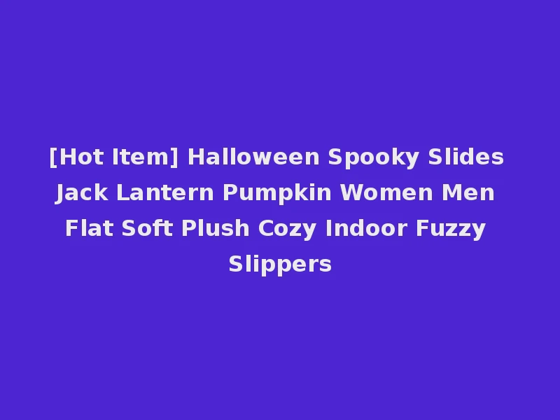 [Hot Item] Halloween Spooky Slides Jack Lantern Pumpkin Women Men Flat Soft Plush Cozy Indoor Fuzzy Slippers