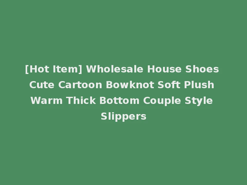 [Hot Item] Wholesale House Shoes Cute Cartoon Bowknot Soft Plush Warm Thick Bottom Couple Style Slippers