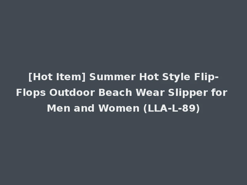 [Hot Item] Summer Hot Style Flip-Flops Outdoor Beach Wear Slipper for Men and Women (LLA-L-89)