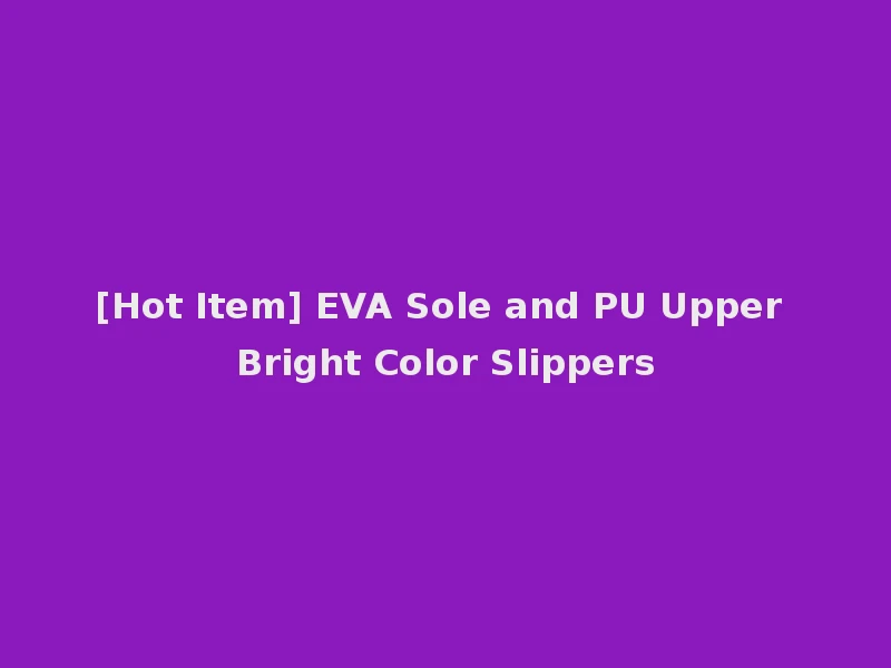 [Hot Item] EVA Sole and PU Upper Bright Color Slippers