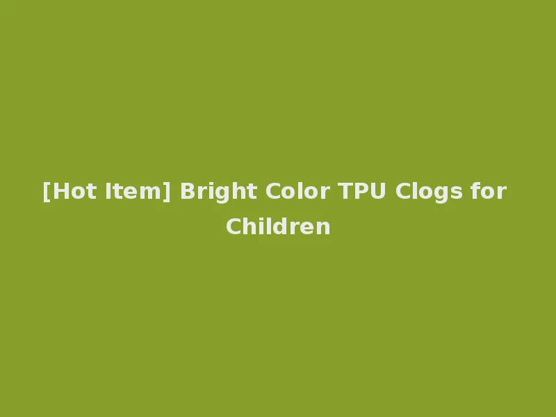 [Hot Item] Bright Color TPU Clogs for Children
